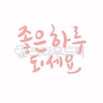 캘리그라피, 좋은하루되세요, 디지털캘리그라피인사말, 인사말캘리, 인사말손글씨, 사진,이미지,일러스트,캘리그라피 - 은성이엄마 7632작가... 