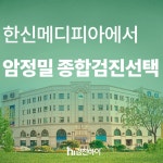 건강검진센터 잘하는 병원 서초구 한신메디피아에서 암정밀 종합검진 선택이 아닌 필수 : 제휴병원소식