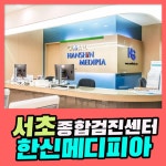 서초 종합 건강검진센터 / 한신메디피아에서 효율적으로 건강관리해요 : 제휴병원소식