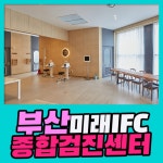 부산 종합 건강검진센터 / 부산미래IFC에서 세심한 종합검진 : 제휴병원소식