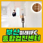 부산 종합 건강검진센터 / 부산미래IFC 검진센터, 2022년 건강검진 : 제휴병원소식 부산 종합 건강검진센터  / 부산미래IFC 검진센터, 2022년... 