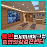 용인 종합 건강검진센터 / 미뤄뒀던 건강검진, 연세미래체크업에서 : 제휴병원소식