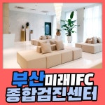 부산 종합 건강검진센터 / 부산미래IFC 검진센터, 원데이 원스톱 프리미엄 검진 : 제휴병원소식
