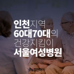 인천 지역 어르신들(60대 70대)의 건강 지킴이 인천서울여성병원 : 제휴병원소식