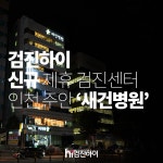 검진하이 새로운 제휴 검진센터 인천 주안동 새건병원을 소개합니다 : 제휴병원소식