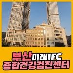 부산 종합 건강검진센터 / 쾌적한 건강검진은 부산미래IFC검진센터에서 : 제휴병원소식