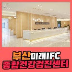 부산 종합 건강검진센터 / 부산미래IFC검진센터, 검진 이후에도 체계적인 케어 : 제휴병원소식