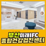 부산 종합 건강검진센터 / 부산미래IFC에서 건강검진을 해야 하는 이유 : 제휴병원소식