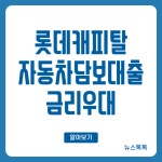 롯데캐피탈 자동차담보대출_금리우대 조건 금리 한도 서류 총정리 < 대출 < 금융 < 기사본문 - 뉴스톡톡 롯데캐피탈 자동차담보대출_금리우대 조건... 