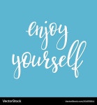 Enjoy yourself quote sign typography Royalty Free Vector Enjoy yourself quote sign typography vector image on VectorStock