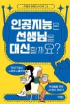인공지능은 선생님을 대신할까요-챗GPT에서 스마트스쿨까지 학생들을 위한 AI 윤리 이야기(세상을 묻는 십대) | 영풍문고