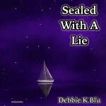 Sealed With A Lie by Debbie K Blu