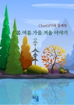 ChatGPT와 함께한 봄.여름.가을.겨울 이야기 | 김윤자, 김숙현, 구미정, 김형순, 서정원, 윤준현, 김규령, 임태홍, 강명선, 김미경 지음 - 교보문고