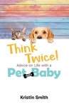 Think Twice! Advice on Life with a Pet and a Baby | Smith, Kristin - 교보문고