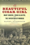 Beautiful Cigar Girl : Mary Rogers, Edgar Allan Poe, And the Invention of Murder | Stashower, Daniel - 교보문고