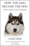 How the Dog Became the Dog | Mark Derr - 교보문고