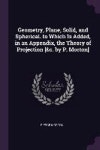 Geometry, Plane, Solid, and Spherical. to Which Is Added, in an Appendix, the Theory of Projection [&c. by P. Morton] | Morton... 
