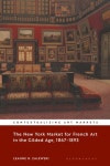The New York Market for French Art in the Gilded Age, 1867-1893 | Zalewski, Leanne M. - 교보문고