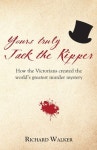 Yours Truly Jack the Ripper | Walker, Richard - 교보문고
