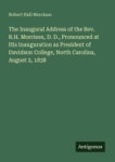 The Inaugural Address of the Rev. R.H. Morrison, D. D., Pronounced at His Inauguration as President of Davidson College, North... 