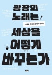 광장의 노래는 세상을 어떻게 바꾸는가 | 이영미 - 교보문고