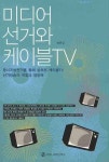 미디어 선거와 케이블TV | 송종길 - 교보문고