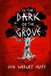 In the Dark of the Grove | Huff, Jon Wesley - 교보문고