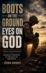 Boots on the Ground, Eyes on God - Thirty One Devotions for Steadfast Strength in the Heat of the Battle | Rhoades, Joshua... 