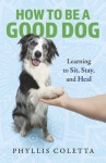 How to Be a Good Dog | Coletta, Phyllis - 교보문고