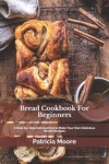 Bread Cookbook For Beginners | Moore, Patricia - 교보문고