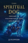The Spiritual Dog | Flowers, Jj - 교보문고
