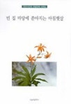 빈 집 마당에 쏟아지는 아침햇살 | 권길주 외 - 교보문고