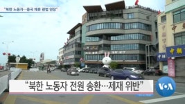 [VOA 뉴스] “북한 노동자…중국 체류 편법 연장”