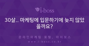 마케팅에 입문하기에 늦지 않았을까요?  > 자유게시판 > 커뮤니티 > 아이보스 : 온라인마케팅, 인터넷마케팅 커뮤니티 30살.. 마케팅에... 