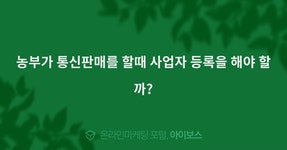 농부가 통신판매를 할때 사업자 등록을 해야 할까?  > 자유게시판... 인터넷마케팅 커뮤니티 농부가 통신판매를 할때 사업자 등록을 해야 할까?