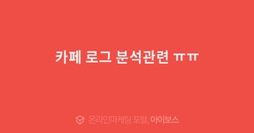 카페 로그 분석관련 ㅠㅠ  > 마케팅 > 아이보스 : 온라인마케팅, 인터넷마케팅 커뮤니티 카페 로그 분석관련 ㅠㅠ