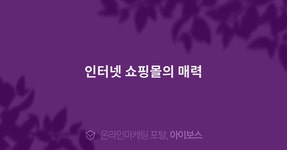 인터넷 쇼핑몰의 매력  > 마케팅 > 아이보스 : 온라인마케팅, 인터넷마케팅 커뮤니티 인터넷 쇼핑몰의 매력