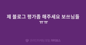 제 블로그 평가좀 해주세요 보쓰님들 ㅠㅠ  > 마케팅 > 아이보스 : 온라인마케팅, 인터넷마케팅 커뮤니티 제 블로그 평가좀 해주세요 보쓰님들 ㅠㅠ
