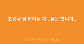 조강사 님 까다님 께 . 질문 함니다..  > 마케팅 > 아이보스 : 온라인마케팅, 인터넷마케팅 커뮤니티 조강사 님 까다님 께 . 질문 함니다..