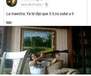 Teacher: I already told you. A 3.5 cant be turned into a 9. Me: | Know Your Meme Teacher: I already told you. A 3.5 cant be... 