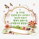 늘 고마운 인연에 감사 드리면서 당신의 하루가 행복의 꽃향기로 가득했으면 좋겠습니다