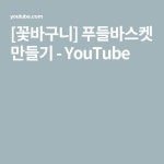 [꽃바구니] 푸들바스켓 만들기 - YouTube - 2021 | 꽃 바구니