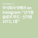 주식회사 아베크 on Instagram: “신가동 슬로우 무드 - 신가동 1073, 1층”