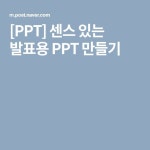 [PPT] 센스 있는 발표용 PPT 만들기