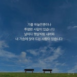 [ 사랑해서 좋은사람 ] 가을 하늘만큼이나 투명한 사람이 있습니다 날마다 햇살처럼 내려와 내 가슴에 앉아 드는 사람이 있습니다 옷깃에 닿을 듯... 