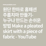 원단 한마로 홈패션 주름치마 만들기- 누구나 만드는 손쉬운 방법 Make a pleated skirt with a piece of fabric - YouTube - 2020