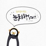 눈치 챙겨!!! 펭수 덕분에 저도 요즘 즐겨 쓰는 말이 되었습니다... 눈치 챙겨!!! 펭수 덕분에 저도 요즘 즐겨 쓰는 말이 되었습니다 ㅎㅎㅎ... 
