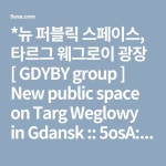 *뉴 퍼블릭 스페이스, 타르그 웨그로이 광장 [ GDYBY group ] New public space on Targ Weglowy in Gdansk :: 5osA: [오사]