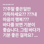 그럼 바다가 기분 좋은 걸까요? 내가 기분이 좋은 걸까요? 내가 기분이 좋은 겁니다.    내가 기분이 좋은 것은 바다가 나를 좋아하기 때문... - pet... 