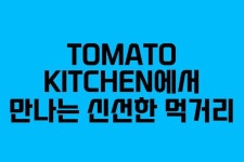 TOMATO KITCHEN에서 만나는 신선한 먹거리